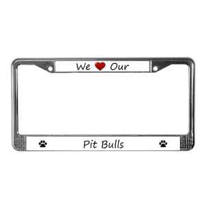  We Love Our Pit Bulls License Plate Frame by  