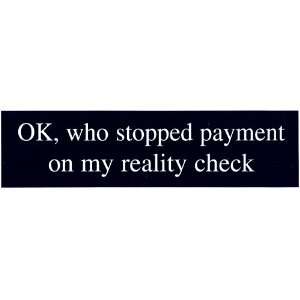  OK, WHO STOPPED PAYMENT ON MY REALITY CHECK decal bumper 