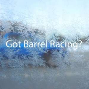  Got Barrel Racing? White Decal Horse Race Window White 