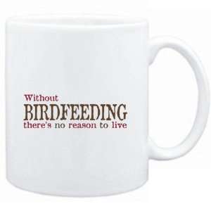  Mug White  Without Birdfeeding theres no reason to live 