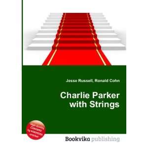  Charlie Parker with Strings Ronald Cohn Jesse Russell 