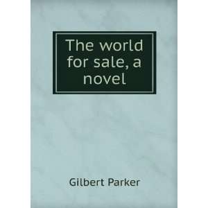  The world for sale, a novel Gilbert Parker Books
