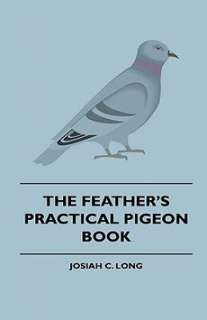 Feathers Practical Pigeon Book NEW by Josiah C. Long 9781444646771 