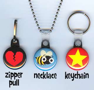 Also available button zipper pulls, necklaces, keychains and magnets