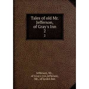  Tales of old Mr. Jefferson, of Grays Inn. 2 Mr., of Gray 