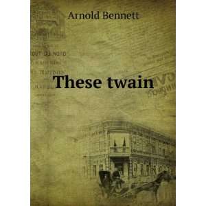  These twain Arnold Bennett Books