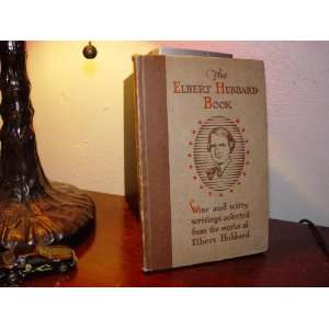 THE ELBERT HUBBARD BOOK Wise and Witty Writings Selected from the 