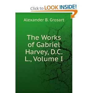  The Works of Gabriel Harvey, D.C.L., Volume I Alexander B 