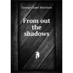  From out the shadows George Grant Morrison Books