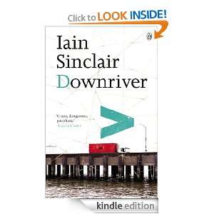 Downriver Iain Sinclair  Kindle Store