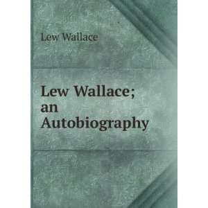  Lew Wallace; an Autobiography . Lew Wallace Books