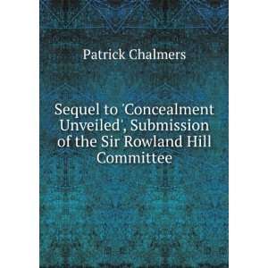   Submission of the Sir Rowland Hill Committee Patrick Chalmers Books