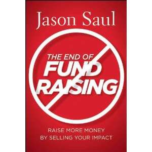  Jason SaulsThe End of Fundraising Raise More Money by 