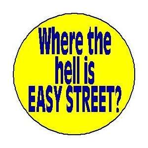  Where the hell is easy street? Pinback Button 1.25 Pin 