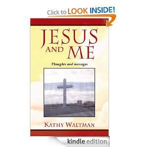 Jesus and Me Thoughts and Messages Inspired by God Kathy Waltman 